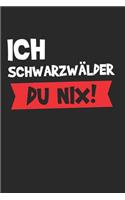 ich Schwarzwälder Du Nix!: Schwarzwälder & Schwarzwald Notizbuch 6'x9' Kalender Geschenk für Schwarzwaldmädel & Freiburg