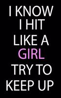I Know I Hit Like A Girl Try To Keep Up: Blank Lined Journals - 120 Pages - 6 x 9 Inch - Notebook