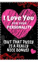 I love you for your personality(but that pussy is a really nice bonus)