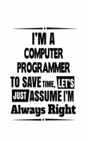 I'm A Computer Programmer To Save Time, Let's Assume That I'm Always Right