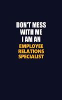 Don't Mess With Me Because I Am An Employee relations specialist: Career journal, notebook and writing journal for encouraging men, women and kids. A framework for building your career.