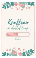 Kauffrau in Ausbildung: Notizbuch für Kauffrauen - 120 Seiten Blanko (ca. DIN A5) - Tagebuch - Tagesplaner - Terminkalender - Geschenkidee für Kauffrauen