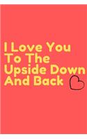 I Love You To The Upside Down And Back Journal - ( 6x9 Journal) 100 Pages perfect Notebook