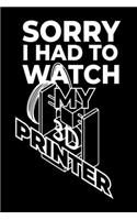 I Had To Watch My 3D Printer: Notebook I Notizbuch I Calepin I Taccuino I Cuaderno I Caderno I Notitieblok I Notatnik I 6x9 I A5 I 120Pages I Dot Grid I Diary I Sketchbook I Log 