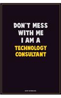 Don't Mess With Me, I Am A Technology Consultant: Career Motivational Quotes 6x9 120 Pages Blank Lined Notebook Journal