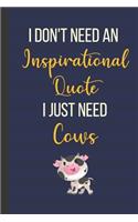 I Don't Need An Inspirational Quote I Just Need Cows