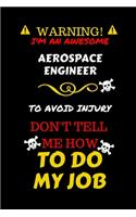 Warning! I'm An Awesome Aerospace Engineer To Avoid Injury Don't Tell Me How To Do My Job: Perfect Gag Gift For An Awesome Aerospace Engineer Who Knows How To Do Their Job! - Blank Lined Notebook Journal - 100 Pages 6 x 9 Format - Office H