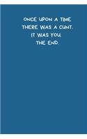 Once Upon A Time There Was a Cunt. It Was You. The End