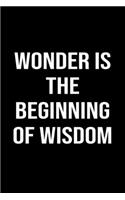 Wonder Is The Beginning Of Wisdom: A softcover blank lined journal to jot down ideas, memories, goals, and anything else that comes to mind.