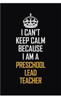 I Can't Keep Calm Because I Am A Preschool Lead Teacher: Motivational Career Pride Quote 6x9 Blank Lined Job Inspirational Notebook Journal