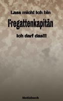 Lass mich! Ich bin Fregattenkapitän Ich darf das!!! - Notizbuch: Perfekt für Soldaten mit dem Dienstgrad: Fregattenkapitän. 120 freie Seiten für deine Notizen. Eignet sich als Geschenk, Notizbuch oder als Abschied