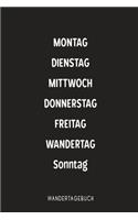 Montag Dienstag Mittwoch Donnerstag Freitag Wandertag Sonntag Wandertagebuch: Optimal zum festhalten von Wandererlebnissen als Tourenbuch für deine Bergwanderung und Wandertouren