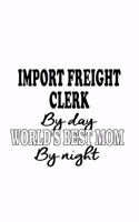 Import Freight Clerk By Day World's Best Mom By Night: Funny Import Freight Clerk Notebook, Import Freight Assistant Journal Gift, Diary, Doodle Gift or Notebook - 6 x 9 Compact Size, 109 Blank Lined Pag