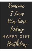 Someone I Love Was Born Today Happy 21st Birthday