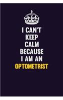 I can't Keep Calm Because I Am An Optometrist