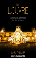 The Louvre: The Many Lives of the World's Most Famous Museum