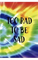 Too Rad To Be Sad