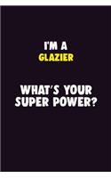 I Am A Glazier, What's Your Super Power?: 6X9 120 pages Career Notebook Unlined Writing Journal