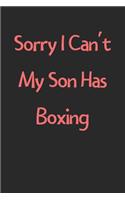 Sorry I Can't My Son Has Boxing: Lined Journal, 120 Pages, 6 x 9, Funny Boxing Gift Idea, Black Matte Finish (Sorry I Can't My Son Has Boxing Journal)