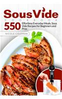 Sous Vide Cookbook: 550 Effortless Everyday Meals. Sous Vide Recipes for Beginners and Pros