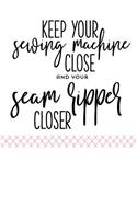 Keep Your Sewing Machine Close and Your Seam Ripper Closer
