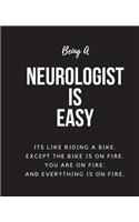 Being Neurologist A Is Easy: Its Like Riding A Bike. Except The Bike Is On Fire. You Are On Fire. And Everything Is On Fire. Occupation Gift Idea