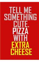 Tell me something cute. Pizza with extra cheese.: Blank Lined Journal - Pizza Journal for Woman