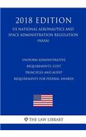 Uniform Administrative Requirements, Cost Principles and Audit Requirements for Federal Awards (US National Aeronautics and Space Administration Regulation) (NASA) (2018 Edition)