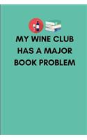 My Wine Club Has a Major Book Problem: Funny Gag Blank Lined Journal Notebook for a Fun Reading Group Who Loves Drinking