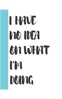 I Have No Idea on What I'm Doing