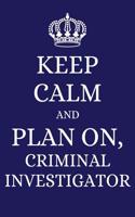 Keep Calm and Plan on Criminal Investigator