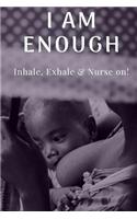 I Am Enough Inhale, Exhale, Nurse On!