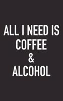 All I Need Is Coffee and Alcohol: A 6x9 Inch Matte Softcover Journal Notebook with 120 Blank Lined Pages and a Funny Caffeine and Wine Loving Cover Slogan