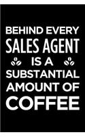 Behind Every Sales Agent Is a Substantial Amount of Coffee: Blank Lined Office Humor Themed Journal and Notebook to Write In: Versatile Ruled Interior