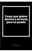 Cosas Que Quiero Decirle a Mi Novia Pero No Puedo: Un Diario En Blanco Para Expresar Tus Sentimientos