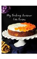 My Fricking Awesome Cake Recipes: You Know Your Good and Everybody Else Knows It Too. So Why Not Keep a Journal of All Your Phenomenal Cake Recipe Accomplishments.