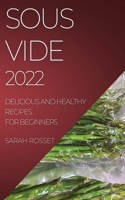 Sous Vide 2022: Delicious and Healthy Recipes for Beginners