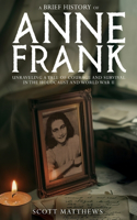 Brief History of Anne Frank - Unravelling a Tale of Courage and Survival in the Holocaust and World War II