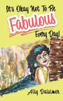 It's Okay Not to Be Fabulous Every Day!