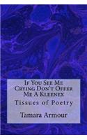 If You See Me Crying Don't Offer Me A Kleenex: Tissues of Poetry