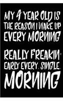 My 4 Year Old is the Reason I Wake Up Every Morning Really Freakin' Early Every. Single. Morning: Funny Mom Quotes Journal Gift