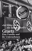 Ist Hitler Nicht Ein Famoser Kerl?: Graetz. Eine Familie Und Ihr Unternehmen Vom Kaiserreich Bis Zur Bundesrepublik