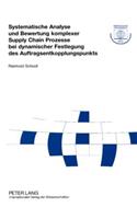 Systematische Analyse Und Bewertung Komplexer Supply Chain Prozesse Bei Dynamischer Festlegung Des Auftragsentkopplungspunkts