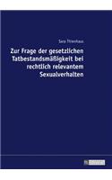 Zur Frage der gesetzlichen Tatbestandsmaeßigkeit bei rechtlich relevantem Sexualverhalten