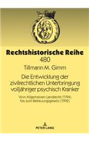 Entwicklung der zivilrechtlichen Unterbringung volljaehriger psychisch Kranker: Vom Allgemeinen Landrecht (1794) bis zum Betreuungsgesetz (1992)