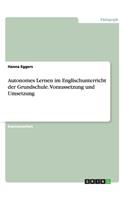 Autonomes Lernen im Englischunterricht der Grundschule. Voraussetzung und Umsetzung