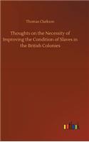 Thoughts on the Necessity of Improving the Condition of Slaves in the British Colonies