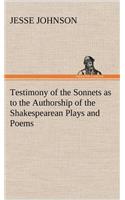 Testimony of the Sonnets as to the Authorship of the Shakespearean Plays and Poems