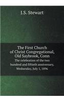 The First Church of Christ Congregational, Old Saybrook, Conn the Celebration of the Two Hundred and Fiftieth Anniversary, Wednesday, July 1, 1896