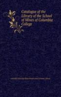 Catalogue of the Library of the School of Mines of Columbia College